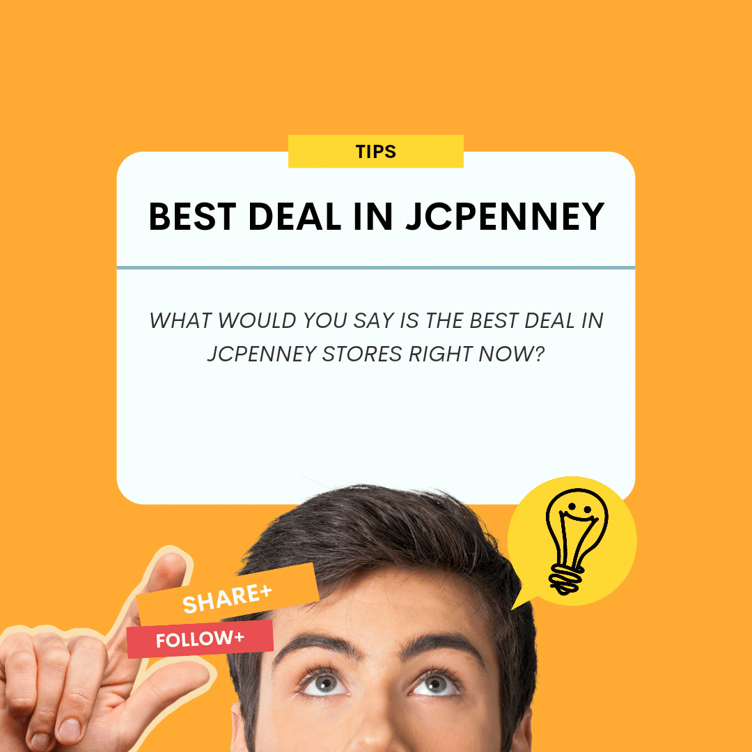 WHAT WOULD YOU SAY IS THE BEST DEAL IN JCPENNEY STORES RIGHT NOW?