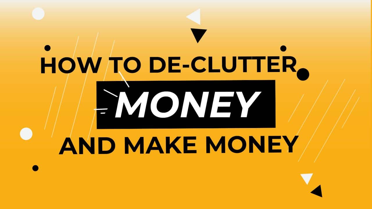 HOW TO DE-CLUTTER AND MAKE MONEY