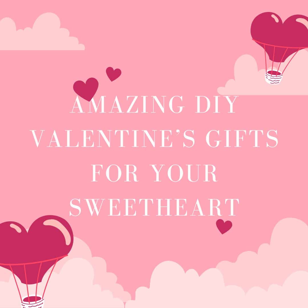 Amazing DIY Valentine’s Gifts for Your Sweetheart