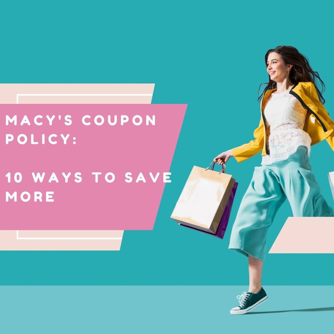 Macy's Coupon Policy: 10 Ways to Save More